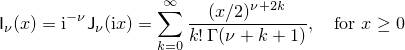 \[%
  \mathsf{I}_\nu(x) =
  \mathrm{i}^{-\nu} \mathsf{J}_\nu(\mathrm{i}x)
  =
  \sum_{k=0}^\infty \frac{(x/2)^{\nu+2k}}
			 {k! \: \Gamma(\nu+k+1)},
	   \quad \mbox{for $x \ge 0$}
\]